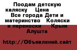 Поодам детскую каляску  › Цена ­ 3 000 - Все города Дети и материнство » Коляски и переноски   . Крым,Алушта